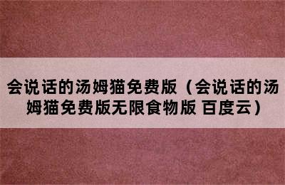 会说话的汤姆猫免费版（会说话的汤姆猫免费版无限食物版 百度云）